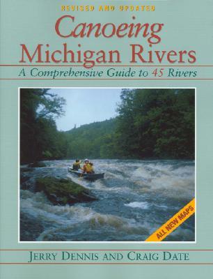 Canoeing Michigan Rivers: A Comprehensive Guide to 45 Rivers, Revised and Updated (Paperback)