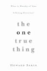 The One True Thing: What Is Worthy of Your Lifelong Devotion?
