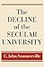 The Decline of the Secular University by C. John Sommerville The Decline of the Secular University by C. John Sommerville