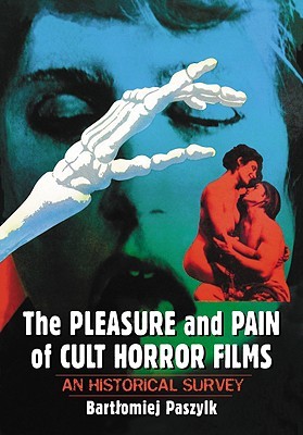 The Pleasure and Pain of Cult Horror Films: An Historical Survey (Hardcover)