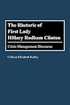 The Rhetoric of First Lady Hillary Rodham Clinton: Crisis Management Discourse (Praeger Series in Political Communication) The Rhetoric of First Lady Hillary Rodham Clinton: Crisis Management Discourse (Praeger Series in Political Communication)
