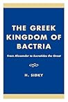 The Greek Kingdom of Bactria: From Alexander to Eucratides the Great