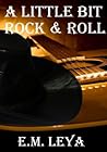 A Little Bit Rock & Roll by E.M. Leya