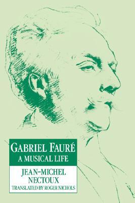 Gabriel Fauré: A Musical Life (Volume 0)