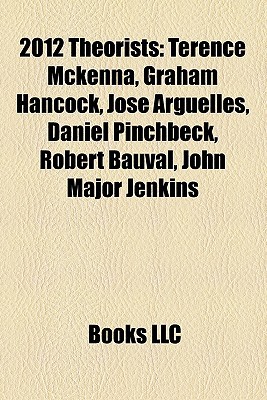 2012 Theorists: Terence McKenna, Graham Hancock, Jose Arguelles, Daniel Pinchbeck, Robert Bauval, John Major Jenkins, Semir Osmanagi (Paperback)