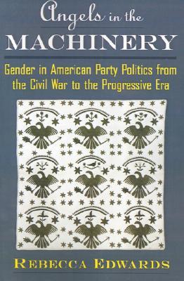 Angels in the Machinery: Gender in American Party Politics from the Civil War to the Progressive Era (Paperback)