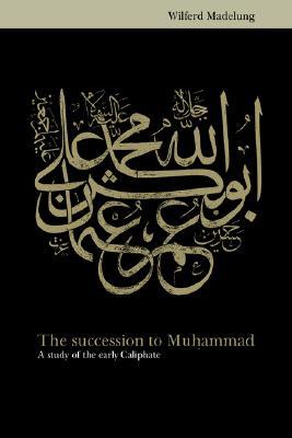 The Succession to Muhammad: A Study of the Early Caliphate (Paperback)