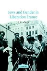 Jews and Gender in Liberation France (Studies in the Social and Cultural History of Modern Warfare, Series Number 14) (Volume 0) Jews and Gender in Liberation France (Studies in the Social and Cultural History of Modern Warfare, Series Number 14) (Volume 0)