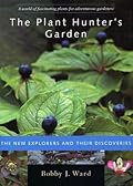 The Plant Hunter's Garden: The New Explorers and Their Discoveries