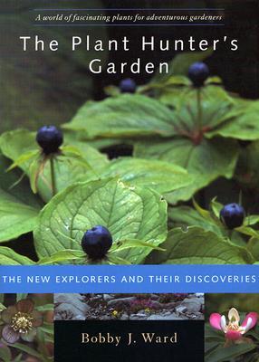 The Plant Hunter's Garden: The New Explorers and Their Discoveries (Hardcover)