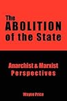 The Abolition of the State: Anarchist & Marxist Perspectives The Abolition of the State: Anarchist & Marxist Perspectives