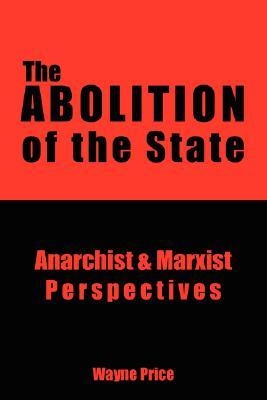 The Abolition of the State: Anarchist & Marxist Perspectives (Paperback)