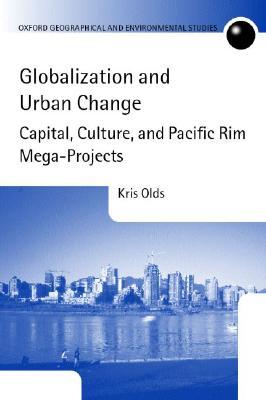Globalization and Urban Change: Capital, Culture, and Pacific Rim Mega-Projects (Oxford Geographical and Environmental Studies Series)