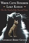 When Cats Reigned Like Kings: On the Trail of the Sacred Cats When Cats Reigned Like Kings: On the Trail of the Sacred Cats