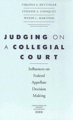 Judging on a Collegial Court: Influences on Federal Appellate Decision Making (Constitutionalism and Democracy)