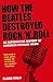 How the Beatles Destroyed Rock 'n' Roll: An Alternative History of American Popular Music