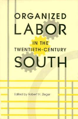 Organized Labor in the Twentieth-Century South (Hardcover)