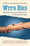 Wits End: Advice and Resources for Saving Your Out-of-Control Teen