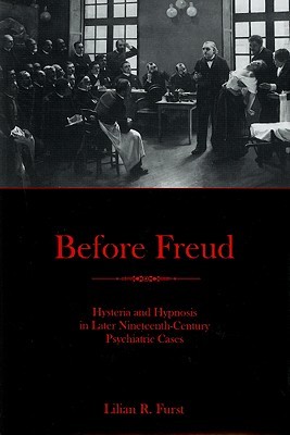 Before Freud: Hysteria and Hypnosis in Later Nineteenth-Century Psychiatric Cases (Hardcover)