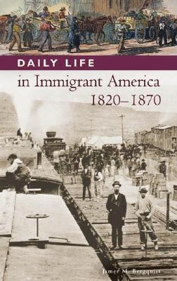 Daily Life in Immigrant America, 1820-1870 (The Greenwood Press Daily Life Through History Series: Daily Life in the United States)