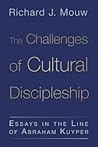 The Challenges of Cultural Discipleship: Essays in the Line of Abraham Kuyper The Challenges of Cultural Discipleship: Essays in the Line of Abraham Kuyper