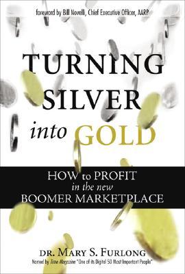 Turning Silver into Gold: How to Profit in the New Boomer Marketplace (Hardcover)