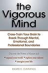 The Vigorous Mind: Cross-train Your Brain to Break Through Mental, Emotional, and Professional Boundaries