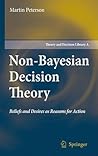 Non-Bayesian Decision Theory: Beliefs and Desires as Reasons for Action (Theory and Decision Library A:, 44)