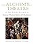 The Alchemy of Theatre by Robert Viagas