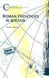 Roman Frontiers in Britain (Classical World; Duckworth Debates in Archaeolo)