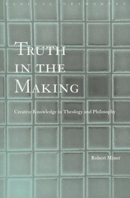 Truth in the Making (Routledge Radical Orthodoxy)