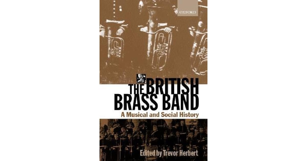 The British Brass Band A Musical and Social History by Trevor Herbert