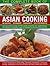 The Complete Book of Asian Cooking: The definitive guide to the Asian kitchen, with a visual guide to ingredients and authentic step-by-step recipes