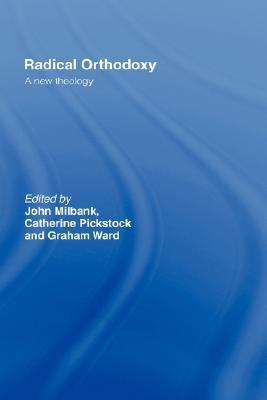 Radical Orthodoxy: A New Theology (Routledge Radical Orthodoxy)