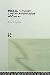 Politics, Feminism and the Reformation of Gender Politics, Feminism and the Reformation of Gender