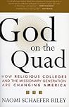 God on the Quad: How Religious Colleges and the Missionary Generation are Changing America God on the Quad: How Religious Colleges and the Missionary Generation are Changing America