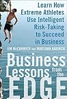 Business Lessons from the Edge: Learn How Extreme Athletes Use Intelligent Risk Taking to Succeed in Business Business Lessons from the Edge: Learn How Extreme Athletes Use Intelligent Risk Taking to Succeed in Business