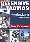 Defensive Tactics: Modern Arrest and Control Techniques for Today's Police Warrior