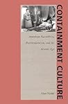 Containment Culture: American Narratives, Postmodernism, and the Atomic Age (New Americanists) Containment Culture: American Narratives, Postmodernism, and the Atomic Age (New Americanists)