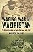 Waging War in Waziristan: The British Struggle in the Land of Bin Laden, 1849-1947 (Modern War Studies)