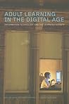 Adult Learning in the Digital Age: Information Technology and the Learning Society Adult Learning in the Digital Age: Information Technology and the Learning Society