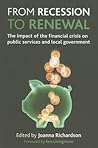 From Recession to Renewal: The Impact of the Financial Crisis on Public Services and Local Government From Recession to Renewal: The Impact of the Financial Crisis on Public Services and Local Government