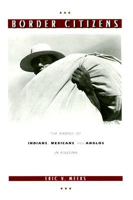 Border Citizens: The Making of Indians, Mexicans, and Anglos in Arizona (Paperback)