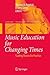 Music Education for Changing Times by Thomas A. Regelski