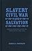 Slavery, Civil War, and Salvation: African American Slaves and Christianity, 1830-1870 (Conflicting Worlds: New Dimensions of the American Civil War)