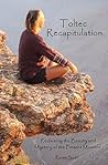Toltec Recapitulation: Reclaiming the Beauty and Mystery of the Present Moment