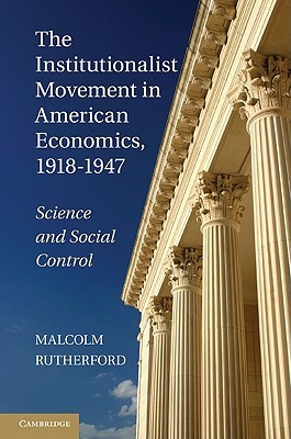 The Institutionalist Movement in American Economics, 1918–1947: Science and Social Control (Historical Perspectives on Modern Economics)