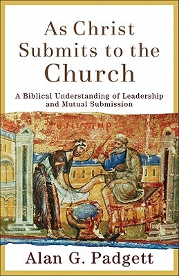 As Christ Submits to the Church: A Biblical Understanding of Leadership and Mutual Submission (Paperback)