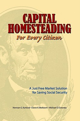 Capital Homesteading for Every Citizen: A Just Free Market Solution for Saving Social Security (Paperback)