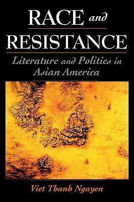 Race and Resistance: Literature and Politics in Asian America (Race and American Culture)